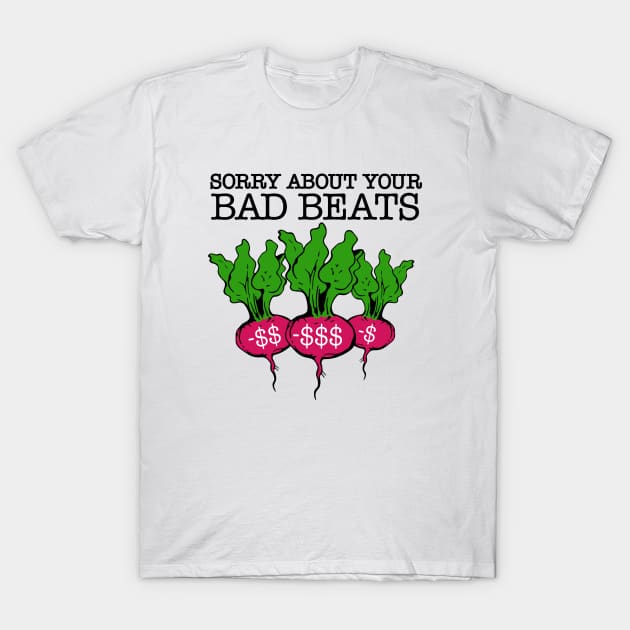 Sorry About Your Bad Beats - White T-Shirt by KFig21